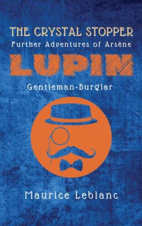 The Crystal Stopper: Further Adventures of Arsène Lupin Gentleman-Burglar