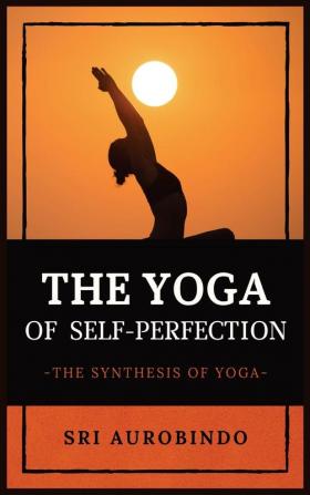 The Yoga of Self-Perfection: The Synthesis of Yoga