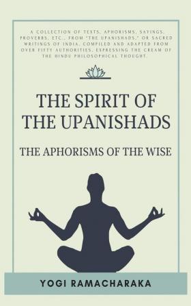 The spirit of the Upanishads: The Aphorisms of the Wise