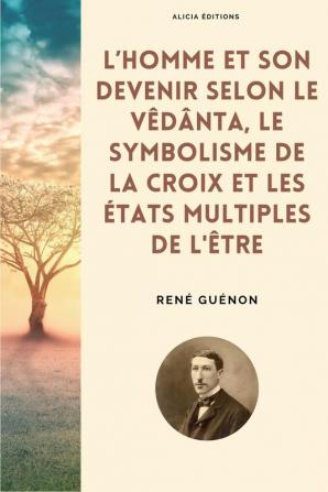 L’Homme Et Son Devenir Selon Le Vêdânta, Le Symbolisme De La Croix Et Les États Multiples De L'Être (French Edition)