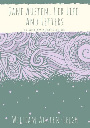 Jane Austen Her Life And Letters: A biographical essay on the author of Sense and Sensibility Pride and Prejudice Mansfield Park Emma Northanger ... Lady Susan The Watsons and Sanditon