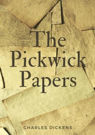 The Pickwick Papers: The Posthumous Papers of the Pickwick Club