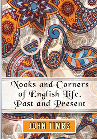 Nooks and Corners of English Life Past and Present