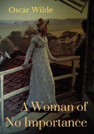 A Woman of No Importance: a play by Irish playwright Oscar Wilde premièred on 19 April 1893 at London's Haymarket Theatre