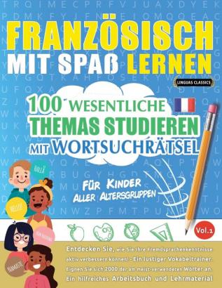 Französisch Mit Spaß Lernen - Für Kinder: Aller Altersgruppen - 100 Wesentliche Themas Studieren Mit Wortsuchrätsel - Vol.1 (German Edition)