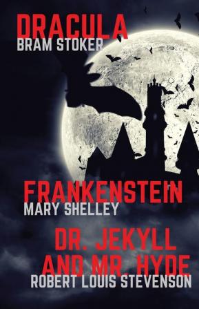 Frankenstein Dracula Dr. Jekyll and Mr. Hyde: Three Classics of Horror in one book only: 1 (Gothic Classics)