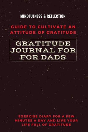 Gratitude Journal for Dads Guide to cultivate an Attitude of Gratitude Mindfulness & Reflection Exercise Diary for a Few Minutes a Day and Live Your Life Full Of Gratitude