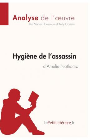 Hygiene de l'assassin d'Amelie Nothomb (Analyse de l'oeuvre): Comprendre la littérature avec lePetitLittéraire.fr