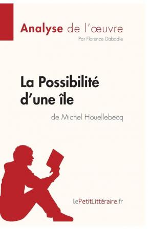 La Possibilité d'une île de Michel Houellebecq (Analyse de l'oeuvre): Comprendre la littérature avec lePetitLittéraire.fr