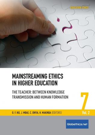 Mainstreaming Ethics in Higher Education Vol. 2: The Teacher: Between Knowledge Transmission and Human Formation: 7 (Education Ethics)