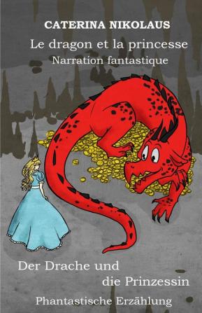 Le dragon et la princesse - Der Drache und die Prinzessin: Narration fantastique -Phantastische Erzählung