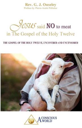 Jesus said no to meat in The Gospel of the Holy Twelve: The Gospel of the Holy Twelve uncovered and uncensored