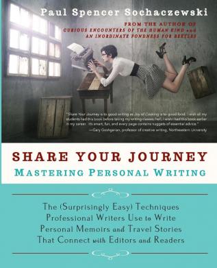 Share Your Journey: Mastering Personal Writing: The (Surprisingly Easy) Techniques Professional Writers Use to Write Personal Memoirs and Travel Stories That Connect with Editors and Readers