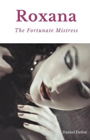 Roxana The Fortunate Mistress: A 1724 novel by Daniel Defoe