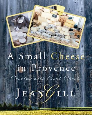 A Small Cheese in Provence: Cooking with Goat Cheese