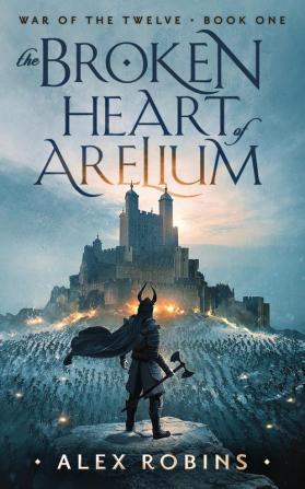 The Broken Heart of Arelium: 1 (War of the Twelve)