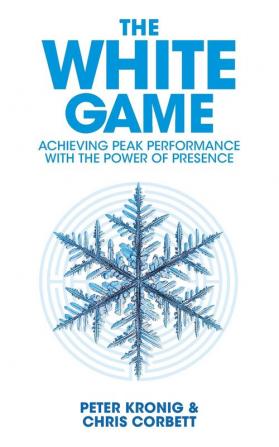 The White Game - Achieving Peak Performance With The Power Of Presence