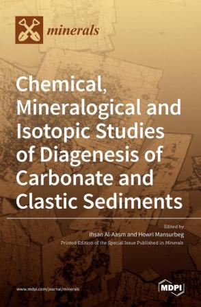 Chemical Mineralogical and Isotopic Studies of Diagenesis of Carbonate and Clastic Sediments