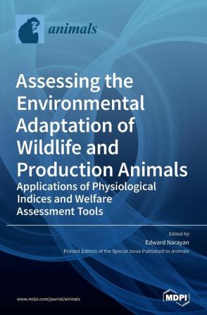 Assessing the Environmental Adaptation of Wildlife and Production Animals: Applications of Physiological Indices and Welfare Assessment Tools