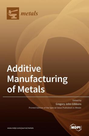 Additive Manufacturing of Metals