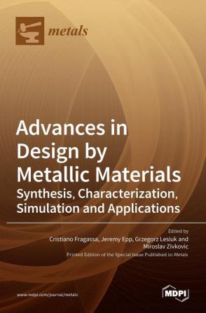 Advances in Design by Metallic Materials: Synthesis Characterization Simulation and Applications