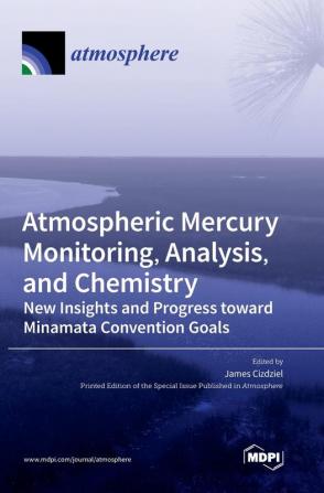 Atmospheric Mercury Monitoring Analysis and Chemistry: New Insights and Progress toward Minamata Convention Goals