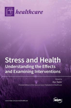 Stress and Health: Understanding the Effects and Examining Interventions