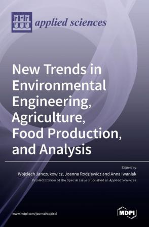 New Trends in Environmental Engineering Agriculture Food Production and Analysis