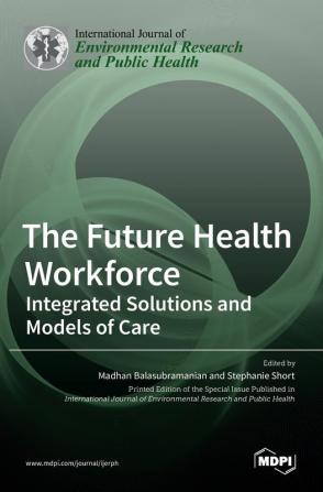 The Future Health Workforce: Integrated Solutions and Models of Care