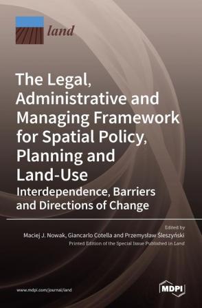 The Legal Administrative and Managing Framework for Spatial Policy Planning and Land-Use. Interdependence Barriers and Directions of Change