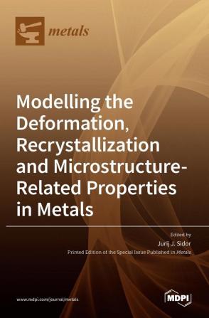 Modelling the Deformation Recrystallization and Microstructure-Related Properties in Metals