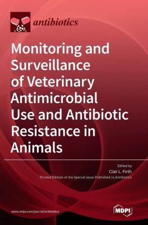 Monitoring and Surveillance of Veterinary Antimicrobial Use and Antibiotic Resistance in Animals