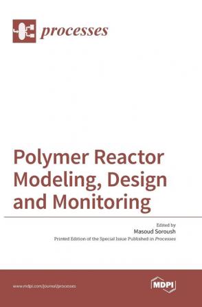 Polymer Reactor Modeling Design and Monitoring