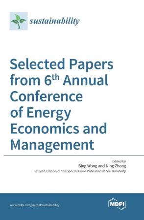 Selected Papers from 6th Annual Conference of Energy Economics and Management