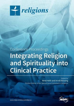 Integrating Religion and Spirituality into Clinical Practice: Conference Proceedings