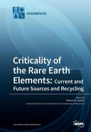 Criticality of the Rare Earth Elements: Current and Future Sources and Recycling