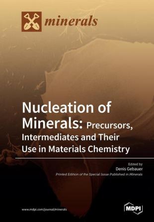 Nucleation of Minerals: Precursors Intermediates and Their Use in Materials Chemistry