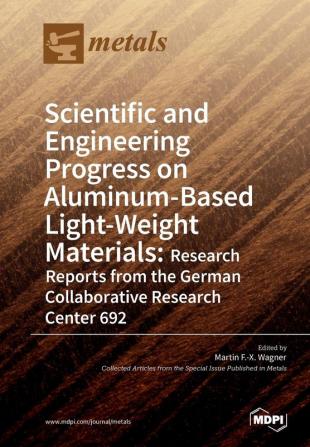 Scientific and Engineering Progress on Aluminum-Based Light-Weight Materials: Research Reports from the German Collaborative Research Center 692