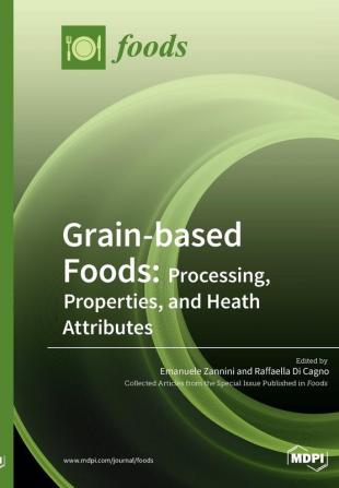 Grain-based Foods: Processing Properties and Heath Attributes: Processing Properties and Heath Attributes