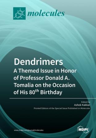 Dendrimers: A Themed Issue in Honor of Professor Donald A. Tomalia on the Occasion of His 80th Birthday