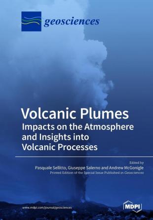 Volcanic Plumes: Impacts on the Atmosphere and Insights into Volcanic Processes