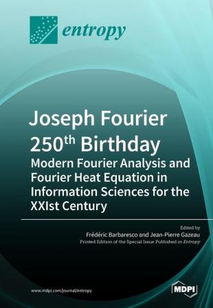 Joseph Fourier 250th Birthday: Modern Fourier Analysis and Fourier Heat Equation in Information Sciences for the XXIst Century