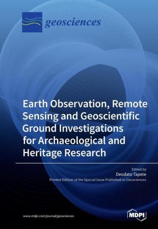 Earth Observation Remote Sensing and Geoscientific Ground Investigations for Archaeological and Heritage Research