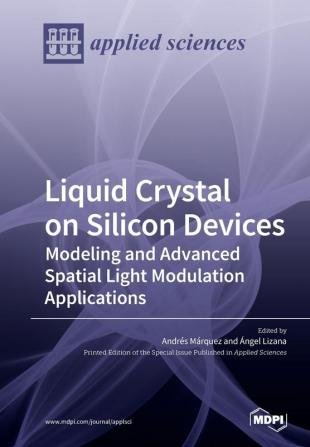 Liquid Crystal on Silicon Devices: Modeling and Advanced Spatial Light Modulation Applications