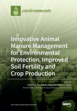 Innovative Animal Manure Management for Environmental Protection Improved Soil Fertility and Crop Production