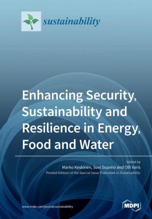 Enhancing Security Sustainability and Resilience in Energy Food and Water