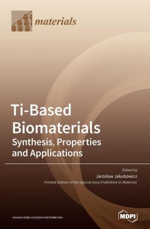 Ti-Based Biomaterials: Synthesis Properties and Applications