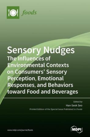 Sensory Nudges: The Influences of Environmental Contexts on Consumers' Sensory Perception Emotional Responses and Behaviors toward Food and Beverages