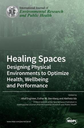 Healing Spaces: Designing Physical Environments to Optimize Health Wellbeing and Performance