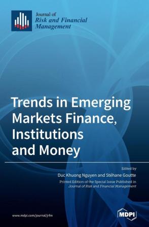 Trends in Emerging Markets Finance Institutions and Money